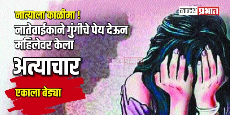 नातेवाईकाने गुंगीचे पेय देऊन महिलेवर केला अत्याचार; एकाला बेड्या