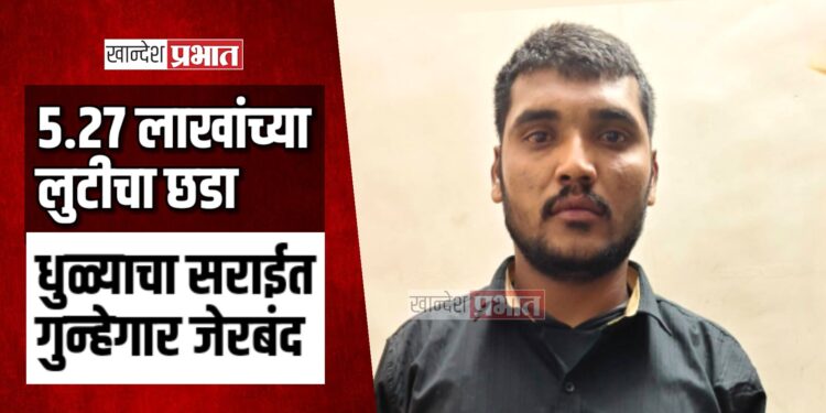 अमळनेर येथील ५.२७ लाखांच्या लुटीचा छडा; धुळ्याचा सराईत गुन्हेगार जेरबंद