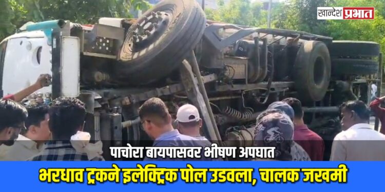 पाचोरा बायपासवर भीषण अपघात; भरधाव ट्रकने इलेक्ट्रिक पोल उडवला, चालक जखमी