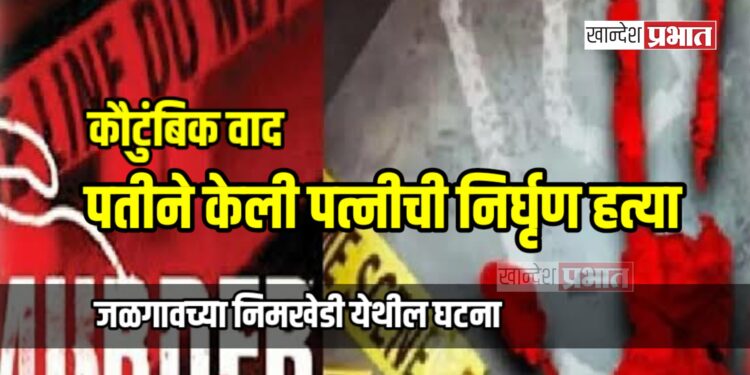 कौटुंबिक वाद: पतीने केली पत्नीची निर्घृण हत्या