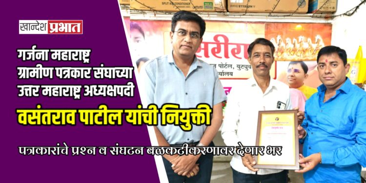 गर्जना महाराष्ट्र ग्रामीण पत्रकार संघाच्या उत्तर महाराष्ट्र अध्यक्षपदी वसंतराव पाटील यांची नियुक्ती