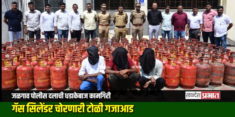 गॅस सिलेंडर चोरणारी टोळी गजाआड; जळगाव पोलीस दलाची धडाकेबाज कामगिरी