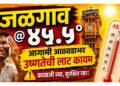 जळगाव @ ४५.५ अंश: आगामी आठवडाभर उष्णतेची लाट कायम