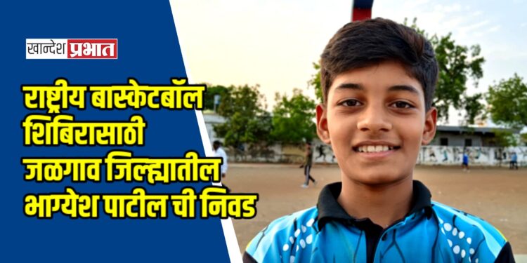 राष्ट्रीय बास्केटबॉल शिबिरासाठी जळगाव जिल्ह्यातील भाग्येश पाटील ची निवड