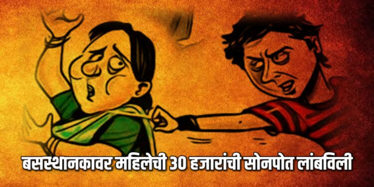 बसस्थानकावर महिलेची ३० हजारांची सोनपोत लांबविली; चोरटे पुन्हा सक्रिय!