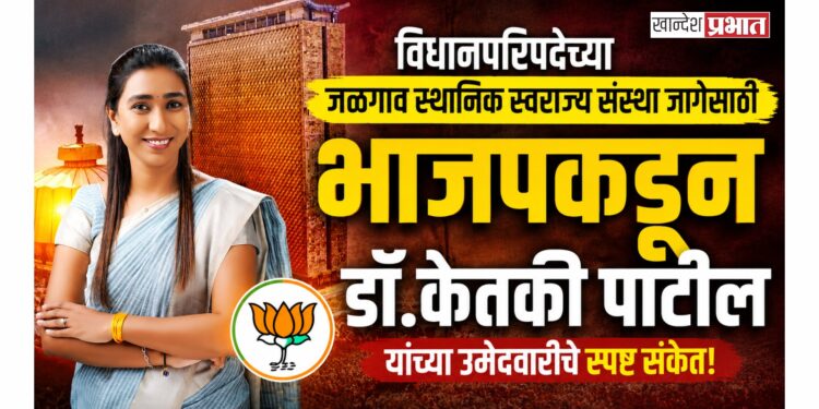 विधानपरिषदेच्या जळगाव स्थानिक स्वराज्य संस्था जागेसाठी​भाजपकडून डॉ. केतकी पाटील यांच्या उमेदवारीचे स्पष्ट संकेत!