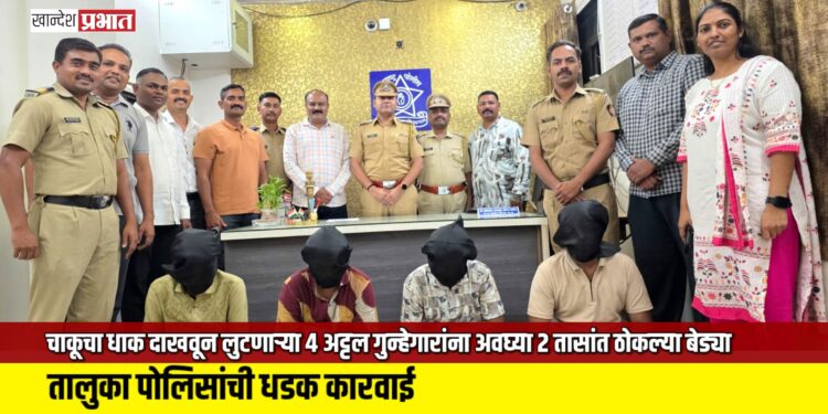 धडक कारवाई! चाकूचा धाक दाखवून लुटणाऱ्या ४ अट्टल गुन्हेगारांना पोलिसांनी अवघ्या २ तासांत ठोकल्या बेड्या