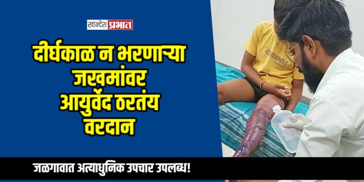 दीर्घकाळ न भरणार्‍या जखमांवर आयुर्वेद ठरतंय वरदान; जळगावात अत्याधुनिक उपचार उपलब्ध!