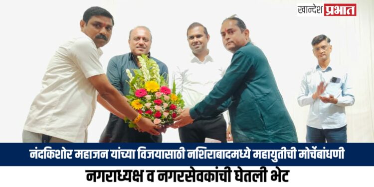 नंदकिशोर महाजन यांच्या विजयासाठी नशिराबादमध्ये महायुतीची मोर्चेबांधणी; नगराध्यक्ष व नगरसेवकांची घेतली भेट