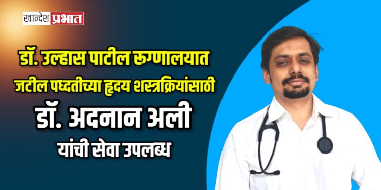 डॉ. उल्हास पाटील रूग्णालयात जटील पध्दतीच्या हृदय शस्त्रक्रियांसाठी डॉ. अदनान अली यांची सेवा उपलब्ध