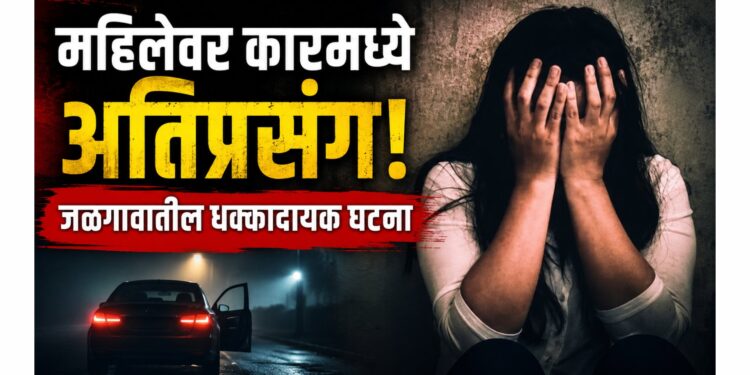 उसनवारीचे पैसे देण्याच्या बहाण्याने बोलावून महिलेवर कारमध्ये अतिप्रसंग; जळगावातील धक्कादायक घटना