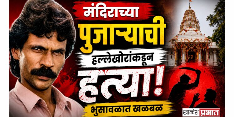 मंदिराच्या पुजाऱ्याची हल्लेखोरांकडून हत्या; भुसावळात खळबळ