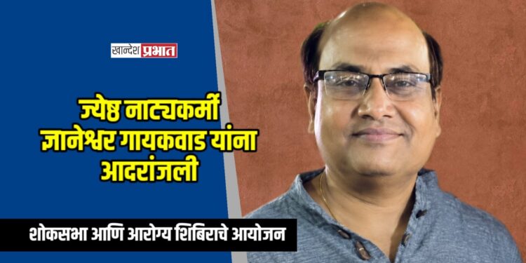 ज्येष्ठ नाट्यकर्मी ज्ञानेश्वर गायकवाड यांना आदरांजली; शोकसभा आणि आरोग्य शिबिराचे आयोजन
