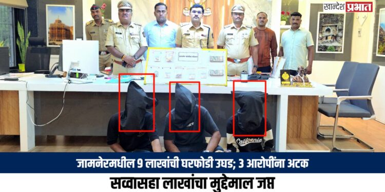 जामनेरमधील ९ लाखांची घरफोडी उघड; ३ आरोपींना अटक, सव्वासहा लाखांचा मुद्देमाल जप्त