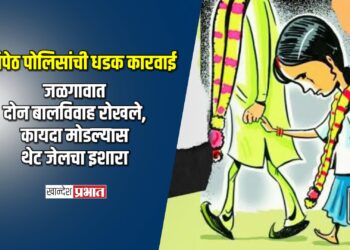 शनिपेठ पोलिसांची धडक कारवाई; जळगावात दोन बालविवाह रोखले, कायदा मोडल्यास थेट जेलचा इशारा