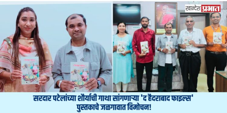 सरदार पटेलांच्या शौर्याची गाथा सांगणाऱ्या ‘द हैदराबाद फाइल्स’ पुस्तकाचे जळगावात विमोचन!