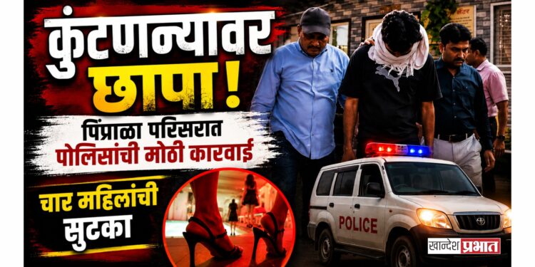 कुंटणखान्यावर छापा: पिंप्राळा परिसरात पोलिसांची मोठी कारवाई, चार महिलांची सुटका