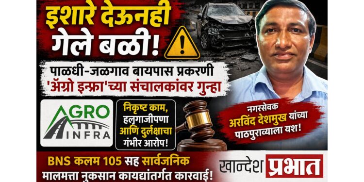 इशारे देऊनही गेले बळी! पाळधी-जळगाव बायपास प्रकरणी ‘ॲग्रो इन्फ्रा’च्या संचालकांवर गुन्हा