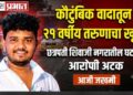 कौटुंबिक वादातून धारदार शस्त्राने २१ वर्षीय तरुणाचा खून!